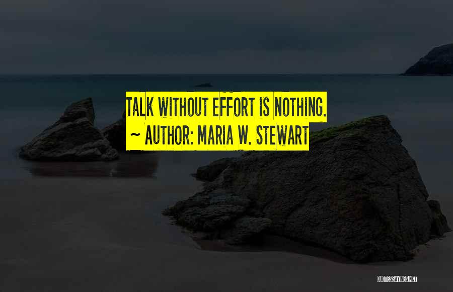 Maria W. Stewart Quotes: Talk Without Effort Is Nothing.