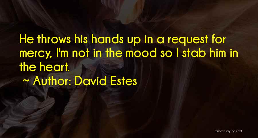 David Estes Quotes: He Throws His Hands Up In A Request For Mercy, I'm Not In The Mood So I Stab Him In
