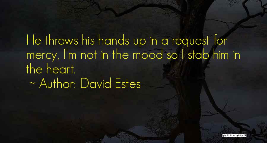 David Estes Quotes: He Throws His Hands Up In A Request For Mercy, I'm Not In The Mood So I Stab Him In