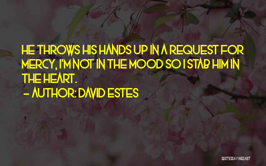 David Estes Quotes: He Throws His Hands Up In A Request For Mercy, I'm Not In The Mood So I Stab Him In