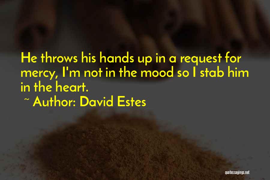 David Estes Quotes: He Throws His Hands Up In A Request For Mercy, I'm Not In The Mood So I Stab Him In