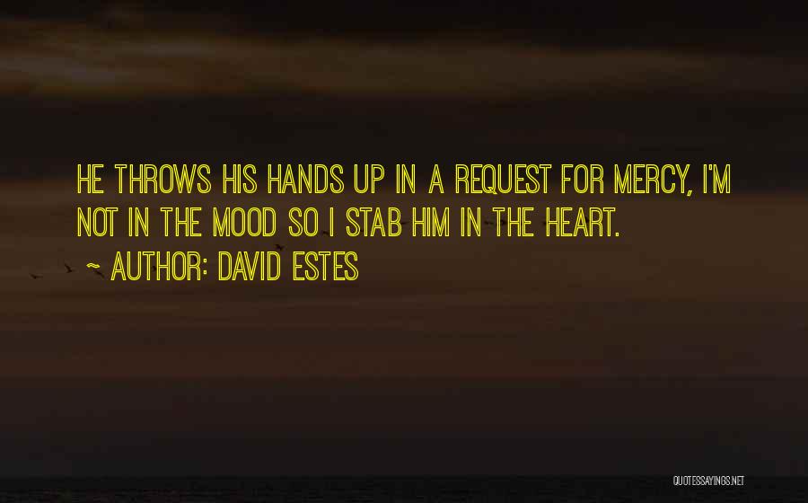 David Estes Quotes: He Throws His Hands Up In A Request For Mercy, I'm Not In The Mood So I Stab Him In