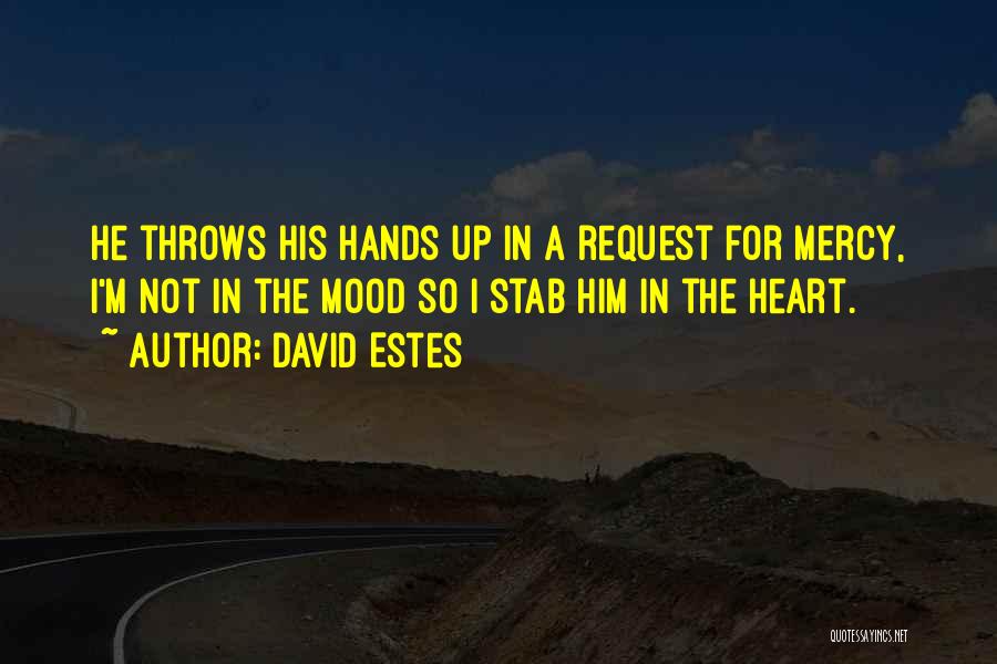 David Estes Quotes: He Throws His Hands Up In A Request For Mercy, I'm Not In The Mood So I Stab Him In