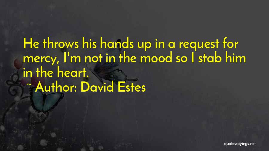 David Estes Quotes: He Throws His Hands Up In A Request For Mercy, I'm Not In The Mood So I Stab Him In