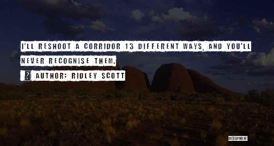 Ridley Scott Quotes: I'll Reshoot A Corridor 13 Different Ways, And You'll Never Recognise Them.