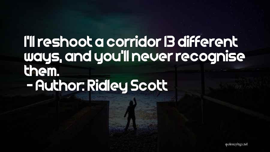 Ridley Scott Quotes: I'll Reshoot A Corridor 13 Different Ways, And You'll Never Recognise Them.