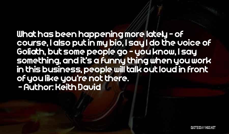 Keith David Quotes: What Has Been Happening More Lately - Of Course, I Also Put In My Bio, I Say I Do The