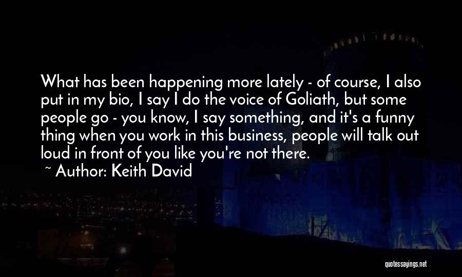 Keith David Quotes: What Has Been Happening More Lately - Of Course, I Also Put In My Bio, I Say I Do The