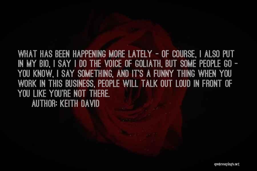 Keith David Quotes: What Has Been Happening More Lately - Of Course, I Also Put In My Bio, I Say I Do The