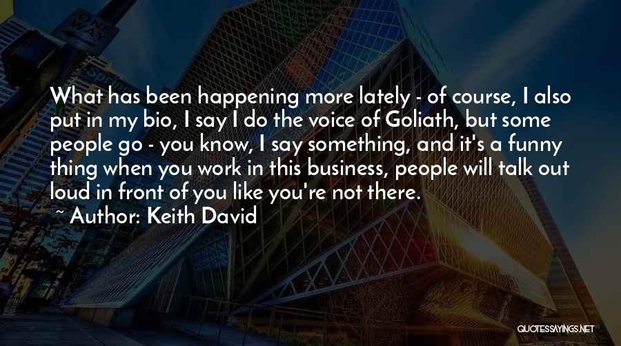 Keith David Quotes: What Has Been Happening More Lately - Of Course, I Also Put In My Bio, I Say I Do The