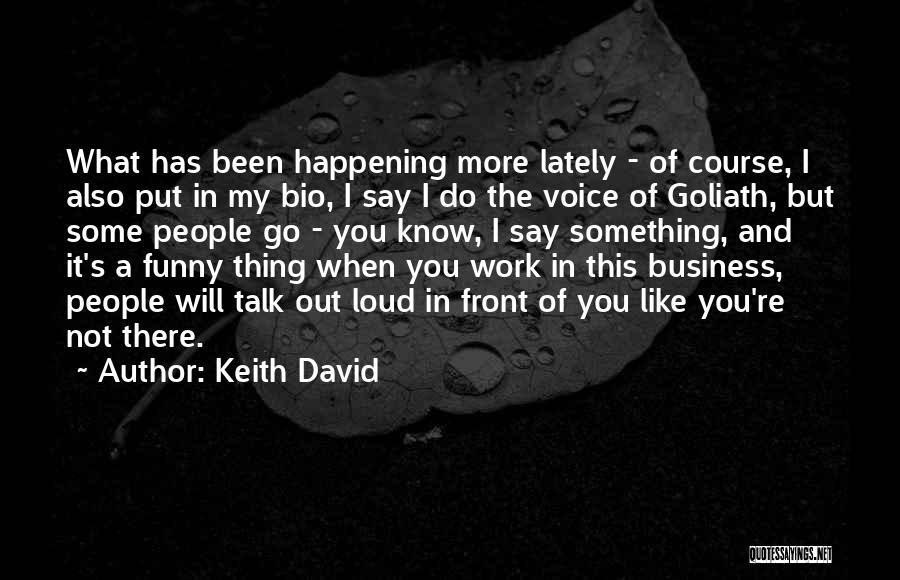 Keith David Quotes: What Has Been Happening More Lately - Of Course, I Also Put In My Bio, I Say I Do The