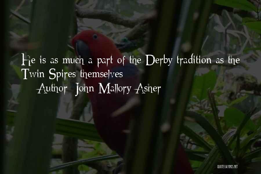 John Mallory Asher Quotes: He Is As Much A Part Of The Derby Tradition As The Twin Spires Themselves