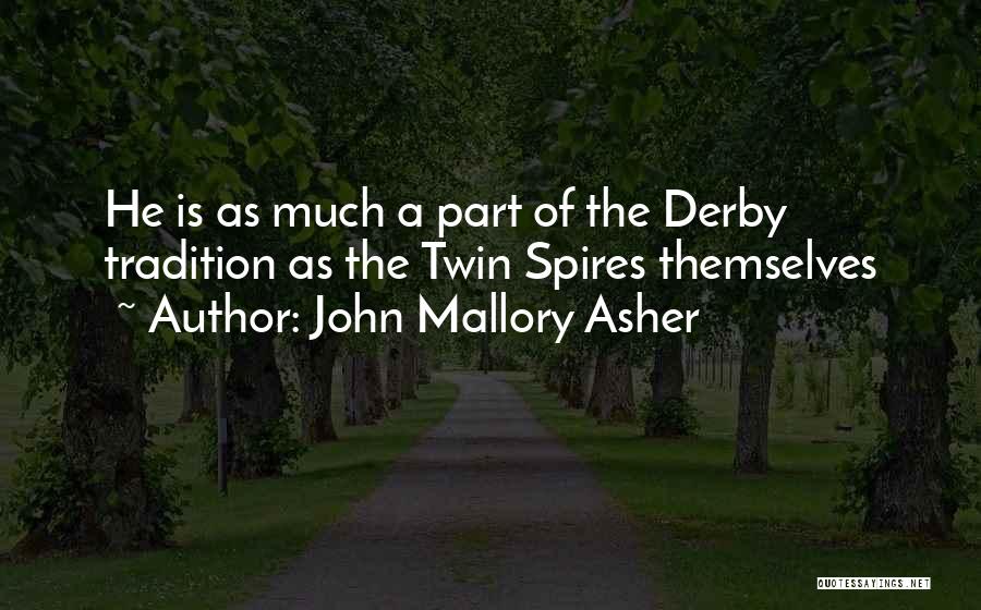 John Mallory Asher Quotes: He Is As Much A Part Of The Derby Tradition As The Twin Spires Themselves