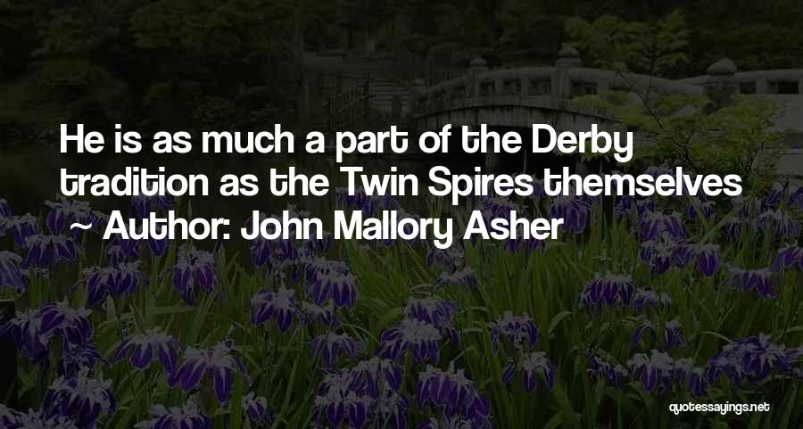 John Mallory Asher Quotes: He Is As Much A Part Of The Derby Tradition As The Twin Spires Themselves