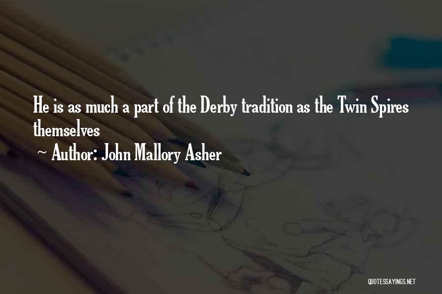 John Mallory Asher Quotes: He Is As Much A Part Of The Derby Tradition As The Twin Spires Themselves