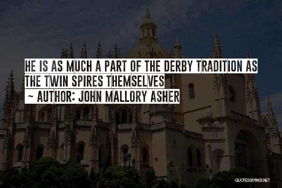 John Mallory Asher Quotes: He Is As Much A Part Of The Derby Tradition As The Twin Spires Themselves