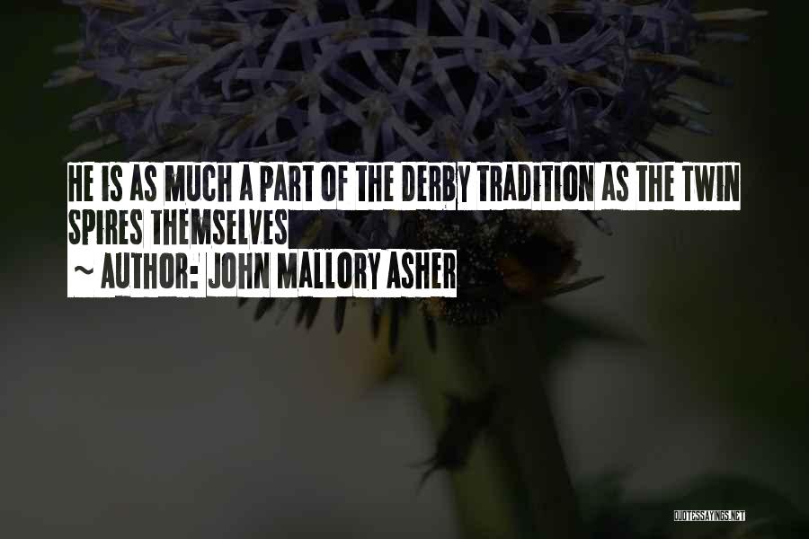 John Mallory Asher Quotes: He Is As Much A Part Of The Derby Tradition As The Twin Spires Themselves