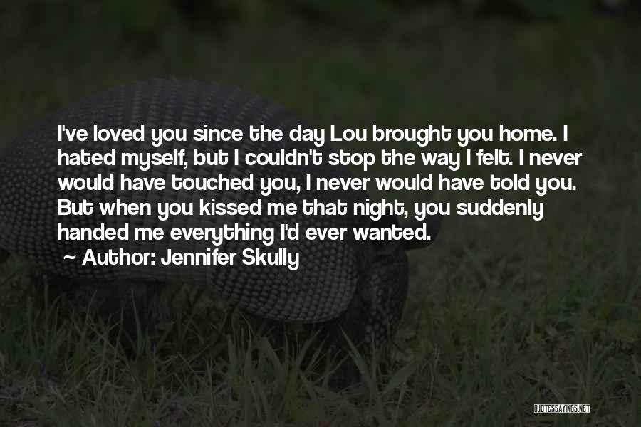 Jennifer Skully Quotes: I've Loved You Since The Day Lou Brought You Home. I Hated Myself, But I Couldn't Stop The Way I