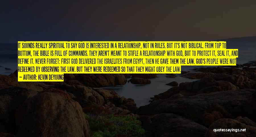 Kevin DeYoung Quotes: It Sounds Really Spiritual To Say God Is Interested In A Relationship, Not In Rules. But It's Not Biblical. From