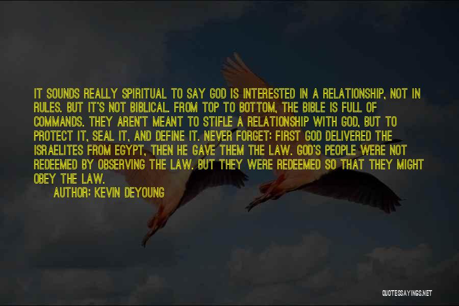 Kevin DeYoung Quotes: It Sounds Really Spiritual To Say God Is Interested In A Relationship, Not In Rules. But It's Not Biblical. From