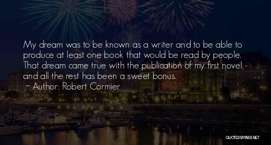 Robert Cormier Quotes: My Dream Was To Be Known As A Writer And To Be Able To Produce At Least One Book That