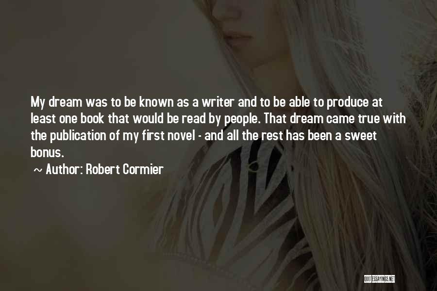 Robert Cormier Quotes: My Dream Was To Be Known As A Writer And To Be Able To Produce At Least One Book That