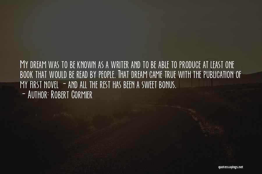 Robert Cormier Quotes: My Dream Was To Be Known As A Writer And To Be Able To Produce At Least One Book That