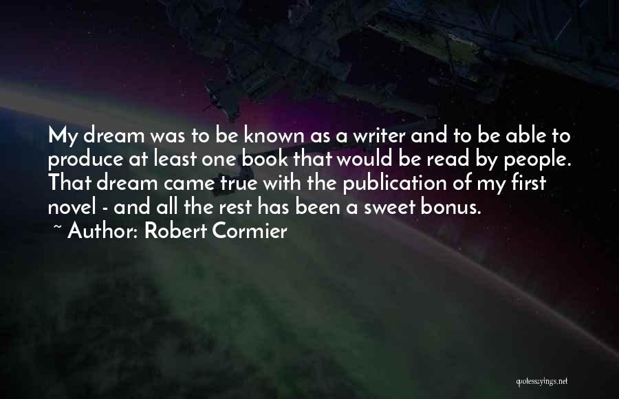 Robert Cormier Quotes: My Dream Was To Be Known As A Writer And To Be Able To Produce At Least One Book That