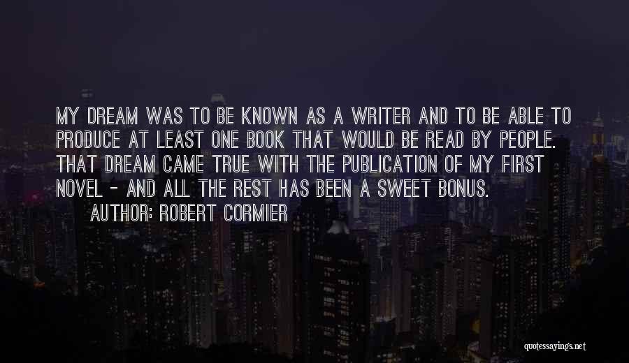 Robert Cormier Quotes: My Dream Was To Be Known As A Writer And To Be Able To Produce At Least One Book That