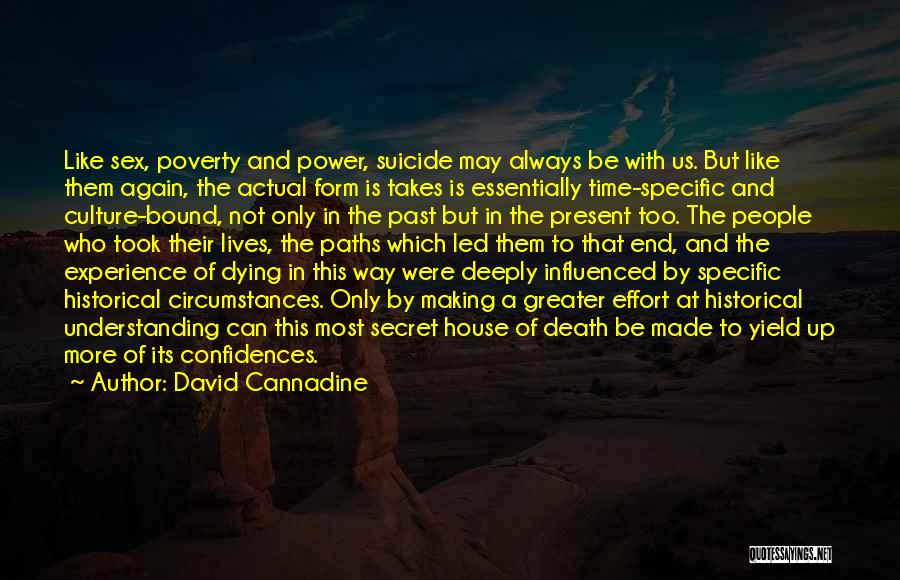 David Cannadine Quotes: Like Sex, Poverty And Power, Suicide May Always Be With Us. But Like Them Again, The Actual Form Is Takes