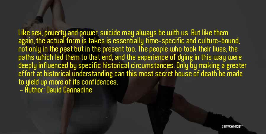 David Cannadine Quotes: Like Sex, Poverty And Power, Suicide May Always Be With Us. But Like Them Again, The Actual Form Is Takes