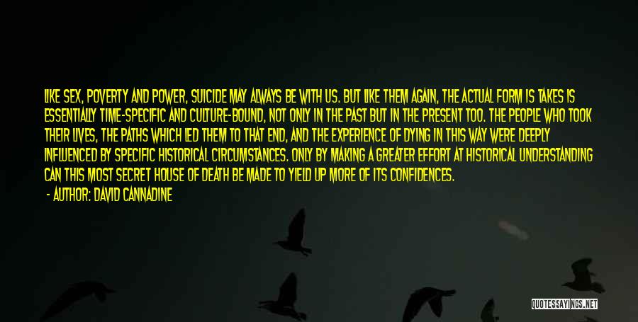 David Cannadine Quotes: Like Sex, Poverty And Power, Suicide May Always Be With Us. But Like Them Again, The Actual Form Is Takes