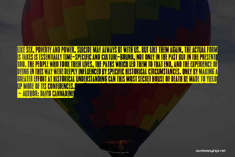 David Cannadine Quotes: Like Sex, Poverty And Power, Suicide May Always Be With Us. But Like Them Again, The Actual Form Is Takes