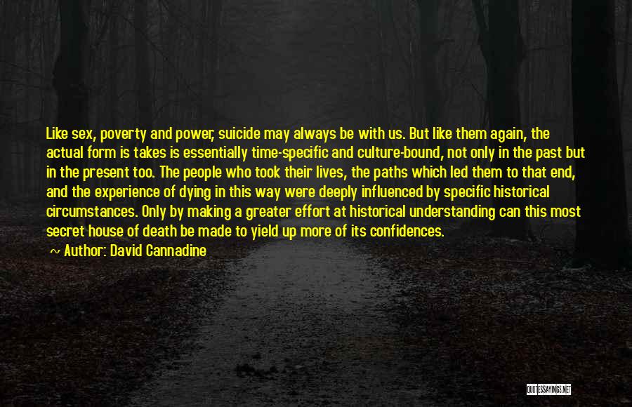 David Cannadine Quotes: Like Sex, Poverty And Power, Suicide May Always Be With Us. But Like Them Again, The Actual Form Is Takes