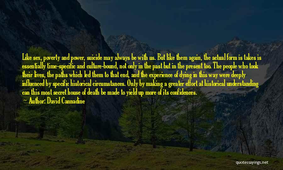 David Cannadine Quotes: Like Sex, Poverty And Power, Suicide May Always Be With Us. But Like Them Again, The Actual Form Is Takes