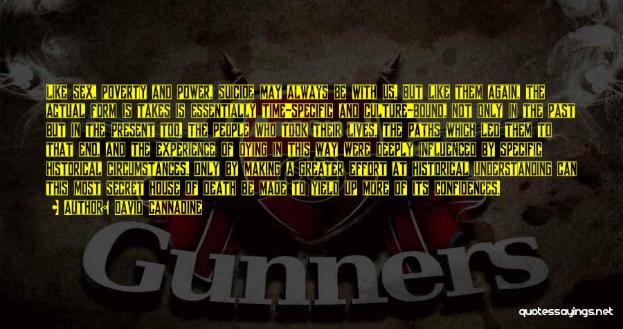 David Cannadine Quotes: Like Sex, Poverty And Power, Suicide May Always Be With Us. But Like Them Again, The Actual Form Is Takes