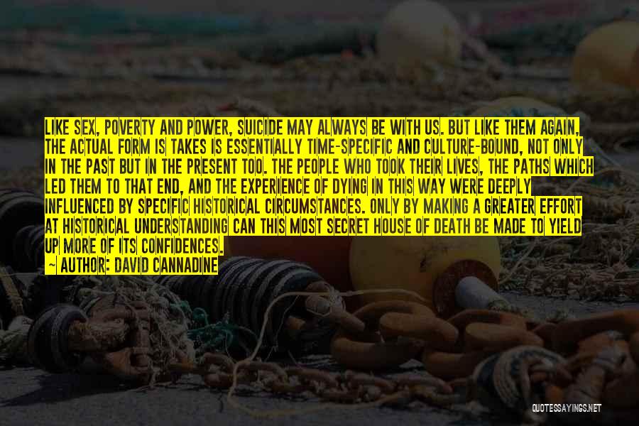 David Cannadine Quotes: Like Sex, Poverty And Power, Suicide May Always Be With Us. But Like Them Again, The Actual Form Is Takes