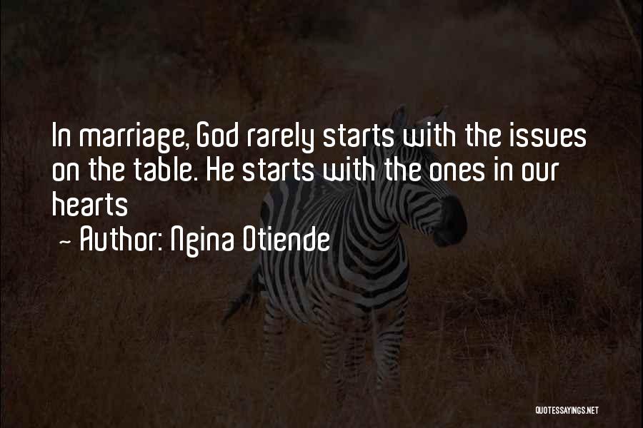 Ngina Otiende Quotes: In Marriage, God Rarely Starts With The Issues On The Table. He Starts With The Ones In Our Hearts