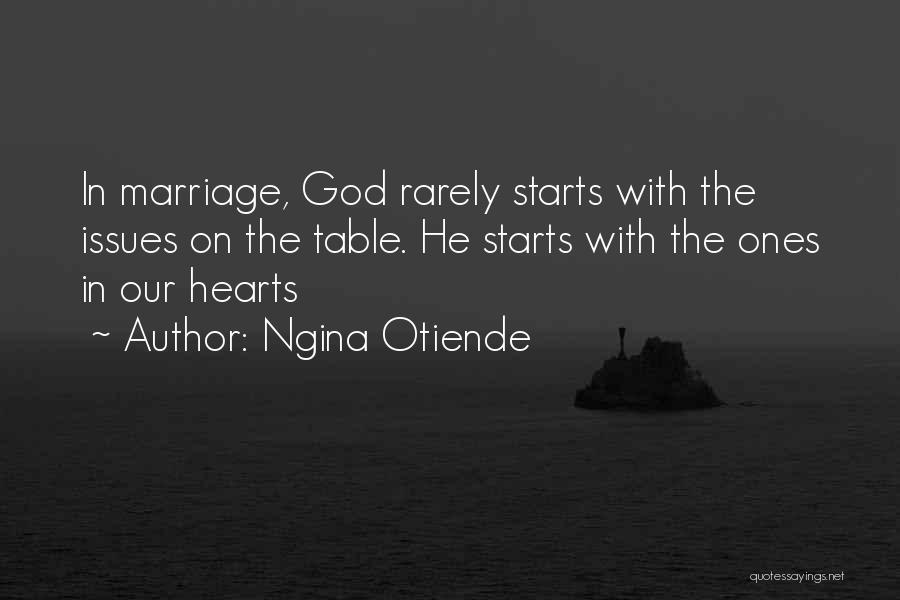 Ngina Otiende Quotes: In Marriage, God Rarely Starts With The Issues On The Table. He Starts With The Ones In Our Hearts