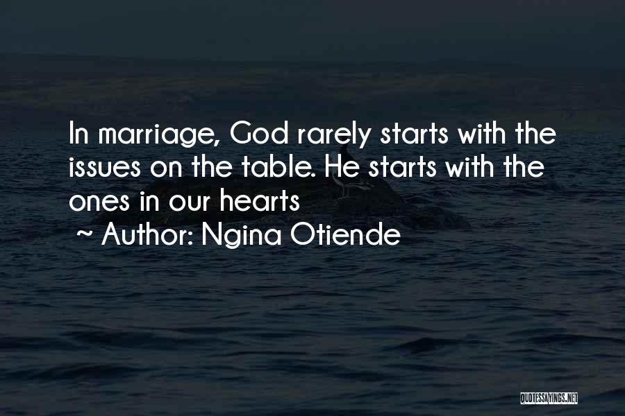 Ngina Otiende Quotes: In Marriage, God Rarely Starts With The Issues On The Table. He Starts With The Ones In Our Hearts