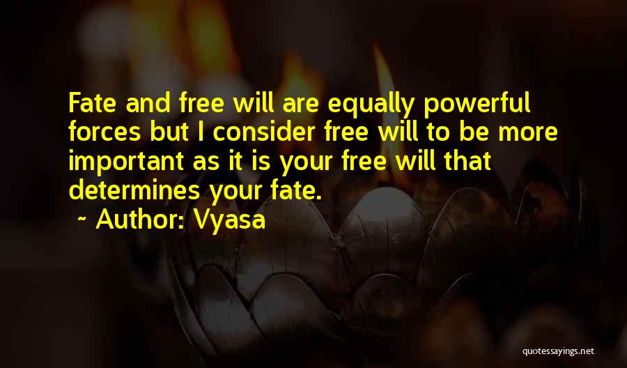 Vyasa Quotes: Fate And Free Will Are Equally Powerful Forces But I Consider Free Will To Be More Important As It Is