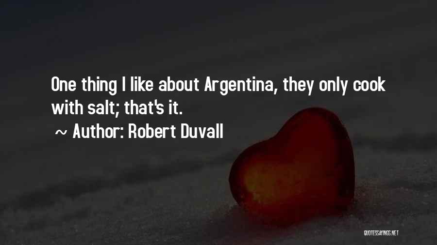 Robert Duvall Quotes: One Thing I Like About Argentina, They Only Cook With Salt; That's It.