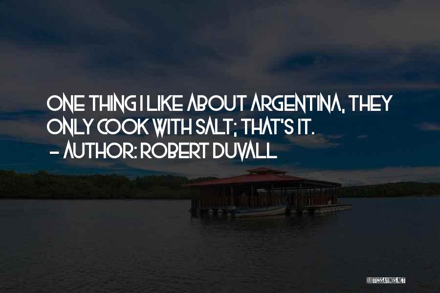 Robert Duvall Quotes: One Thing I Like About Argentina, They Only Cook With Salt; That's It.