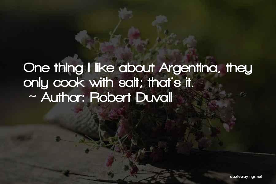 Robert Duvall Quotes: One Thing I Like About Argentina, They Only Cook With Salt; That's It.