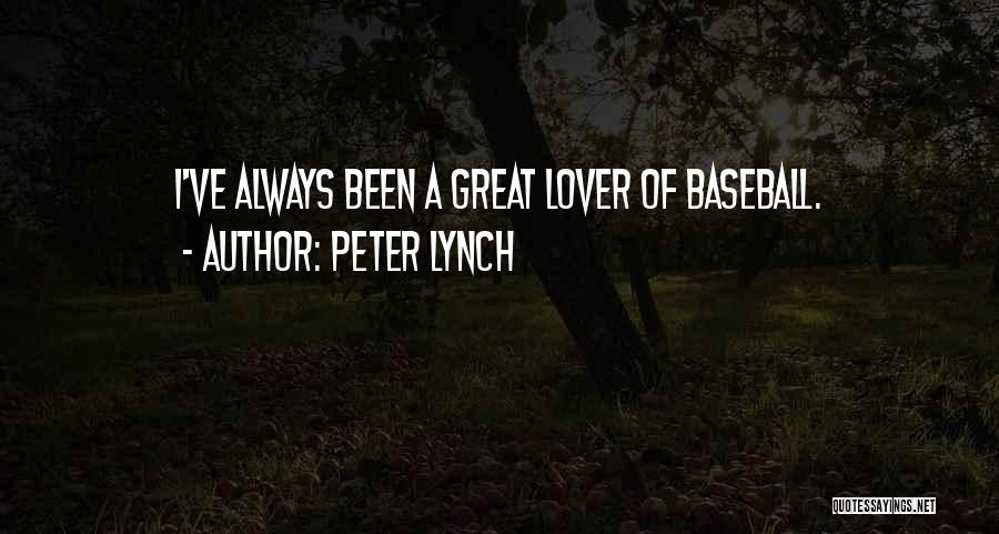 Peter Lynch Quotes: I've Always Been A Great Lover Of Baseball.