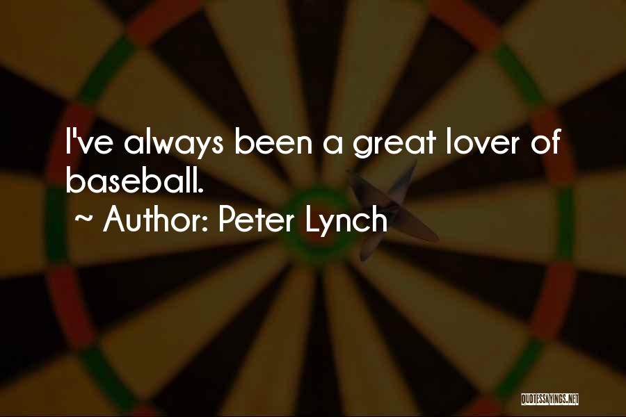 Peter Lynch Quotes: I've Always Been A Great Lover Of Baseball.