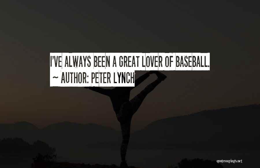 Peter Lynch Quotes: I've Always Been A Great Lover Of Baseball.