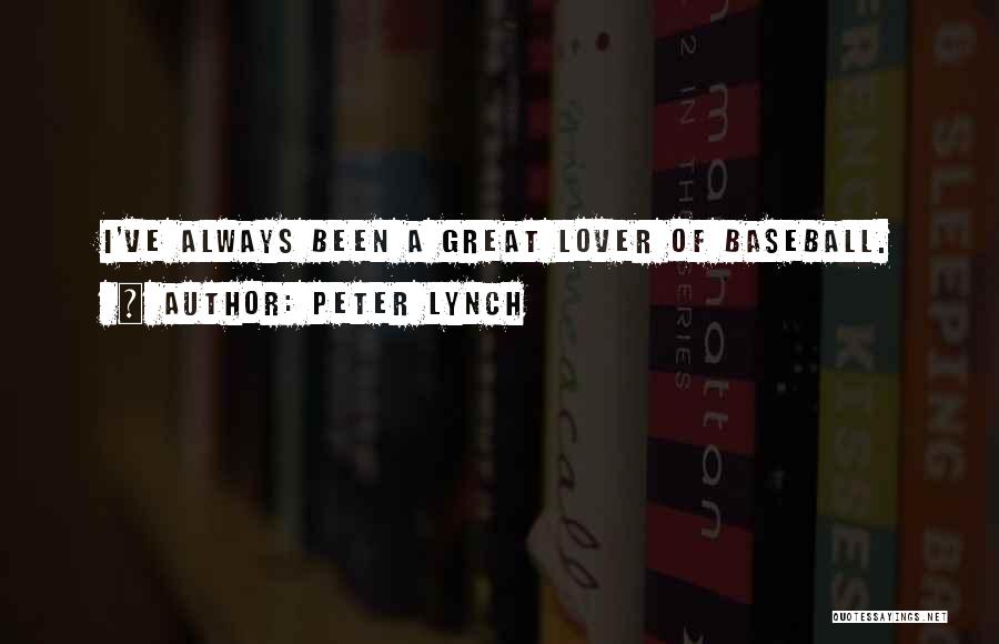 Peter Lynch Quotes: I've Always Been A Great Lover Of Baseball.
