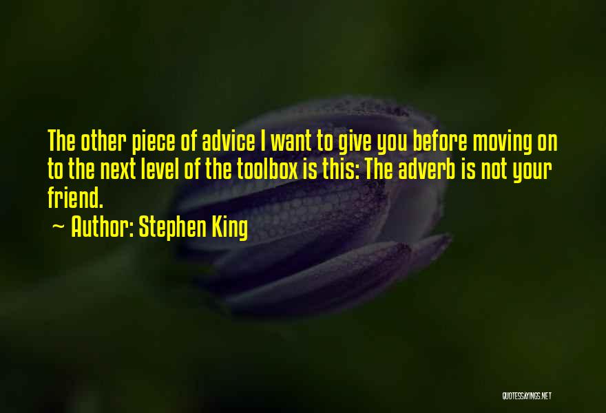 Stephen King Quotes: The Other Piece Of Advice I Want To Give You Before Moving On To The Next Level Of The Toolbox