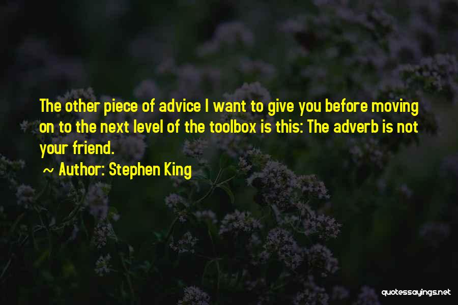 Stephen King Quotes: The Other Piece Of Advice I Want To Give You Before Moving On To The Next Level Of The Toolbox